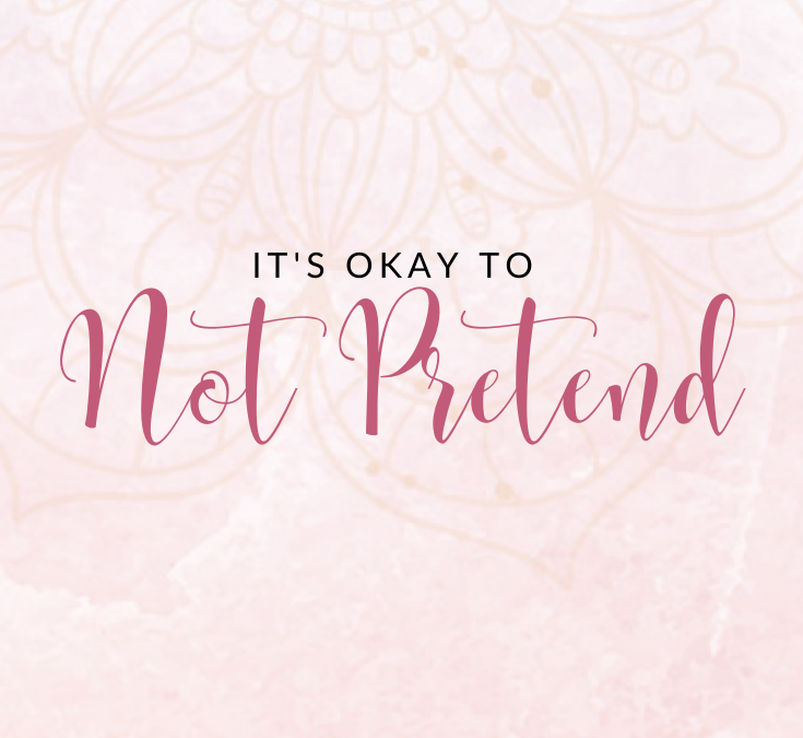 It’s Okay to Not Pretend